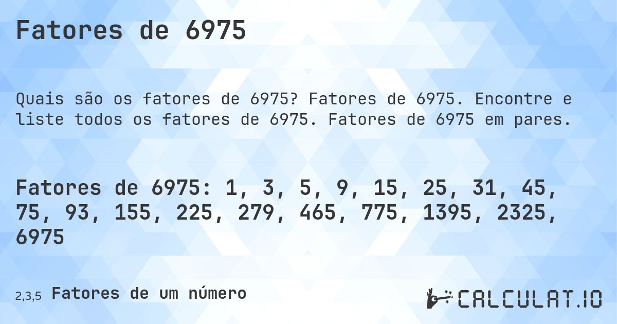 Fatores de 6975. Fatores de 6975. Encontre e liste todos os fatores de 6975. Fatores de 6975 em pares.