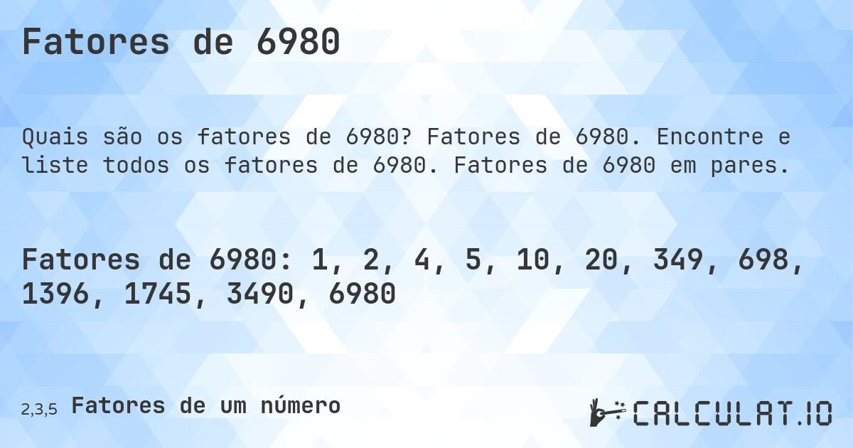 Fatores de 6980. Fatores de 6980. Encontre e liste todos os fatores de 6980. Fatores de 6980 em pares.
