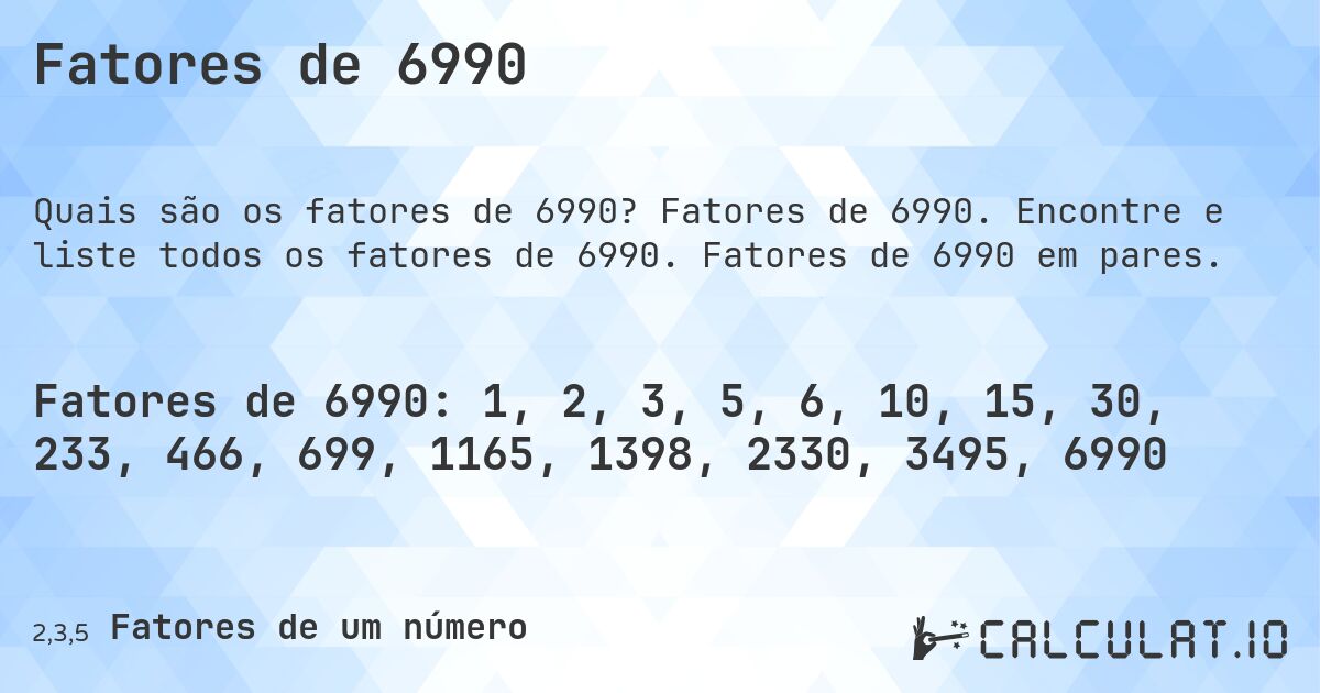 Fatores de 6990. Fatores de 6990. Encontre e liste todos os fatores de 6990. Fatores de 6990 em pares.