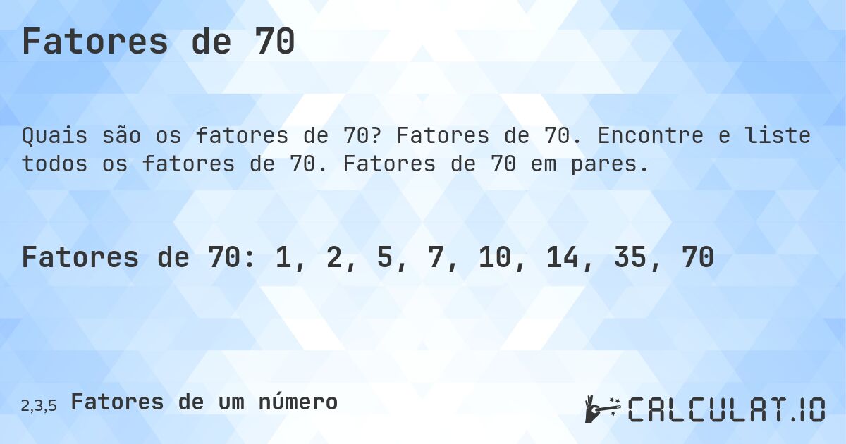 Fatores de 70. Fatores de 70. Encontre e liste todos os fatores de 70. Fatores de 70 em pares.
