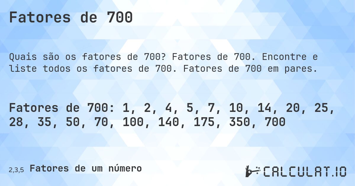 Fatores de 700. Fatores de 700. Encontre e liste todos os fatores de 700. Fatores de 700 em pares.