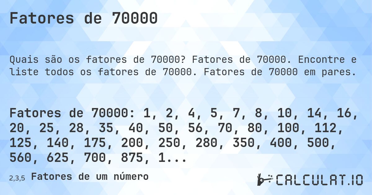 Fatores de 70000. Fatores de 70000. Encontre e liste todos os fatores de 70000. Fatores de 70000 em pares.