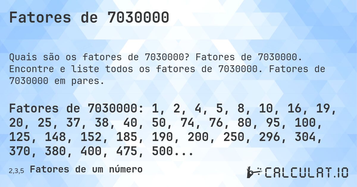 Fatores de 7030000. Fatores de 7030000. Encontre e liste todos os fatores de 7030000. Fatores de 7030000 em pares.