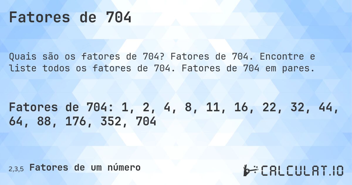 Fatores de 704. Fatores de 704. Encontre e liste todos os fatores de 704. Fatores de 704 em pares.