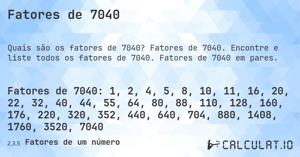 Fatores de 7040. Fatores de 7040. Encontre e liste todos os fatores de 7040. Fatores de 7040 em pares.