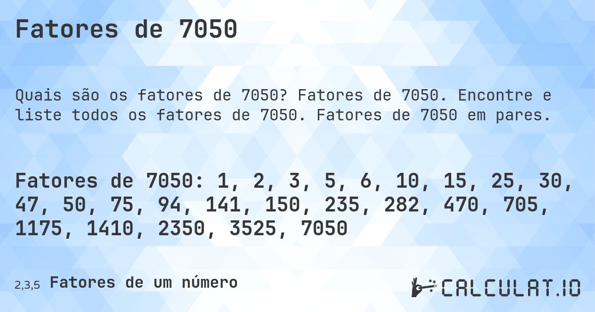 Fatores de 7050. Fatores de 7050. Encontre e liste todos os fatores de 7050. Fatores de 7050 em pares.