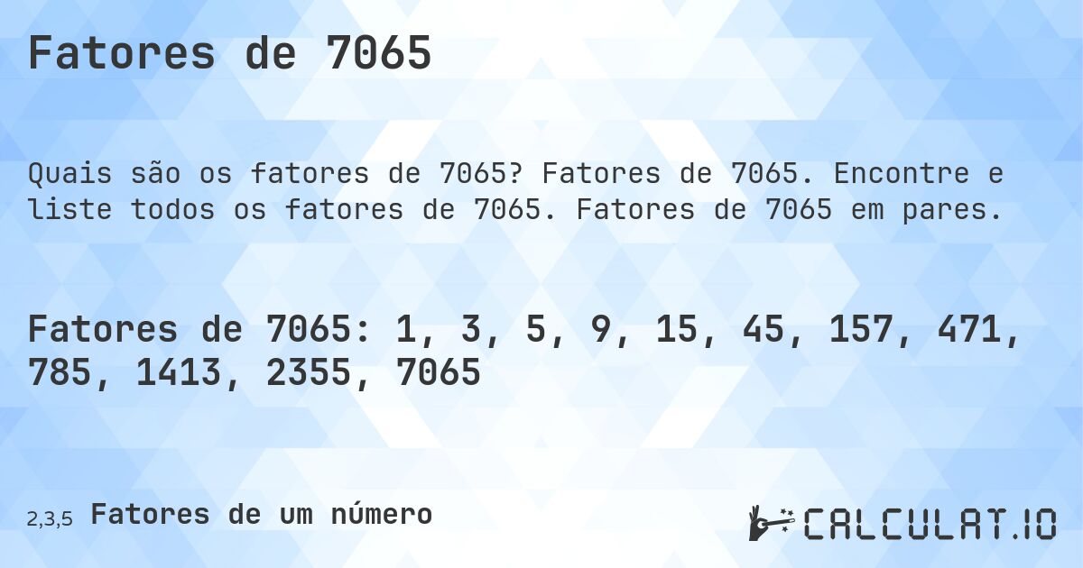 Fatores de 7065. Fatores de 7065. Encontre e liste todos os fatores de 7065. Fatores de 7065 em pares.