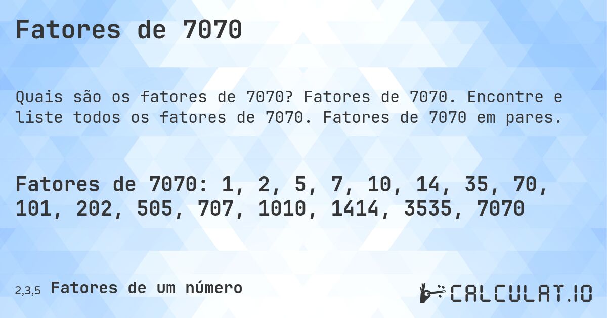 Fatores de 7070. Fatores de 7070. Encontre e liste todos os fatores de 7070. Fatores de 7070 em pares.