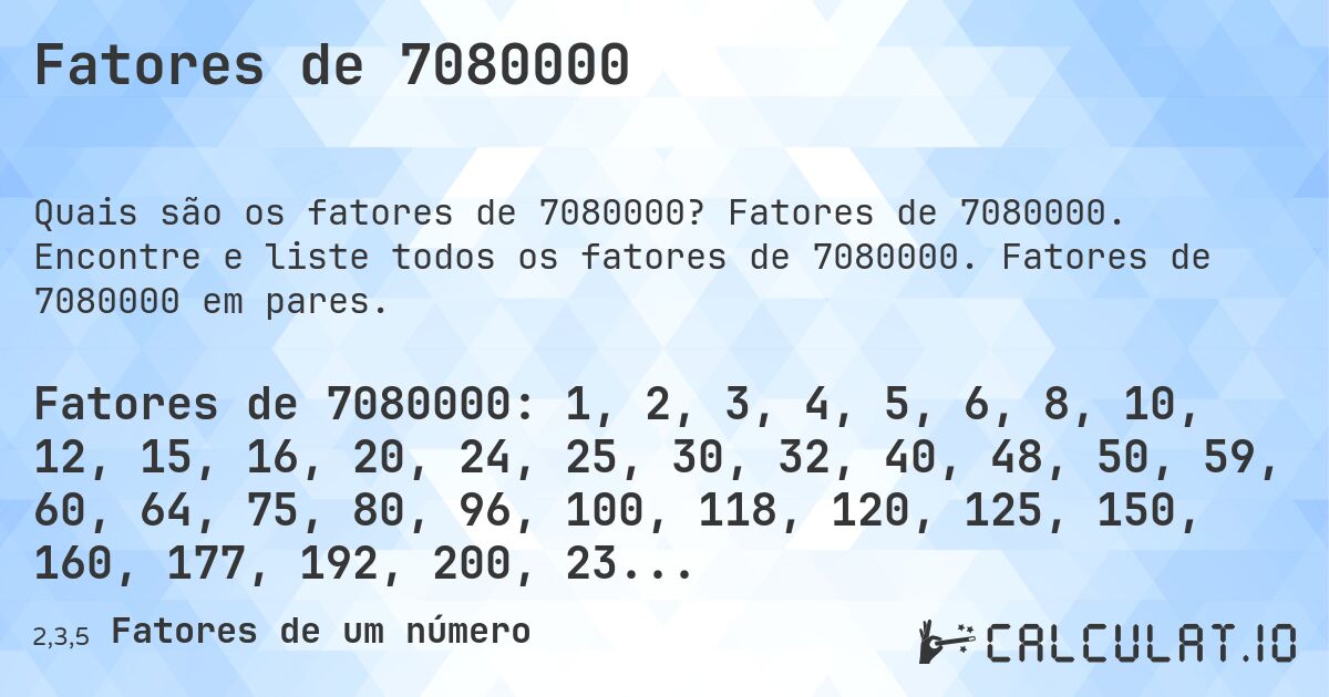 Fatores de 7080000. Fatores de 7080000. Encontre e liste todos os fatores de 7080000. Fatores de 7080000 em pares.