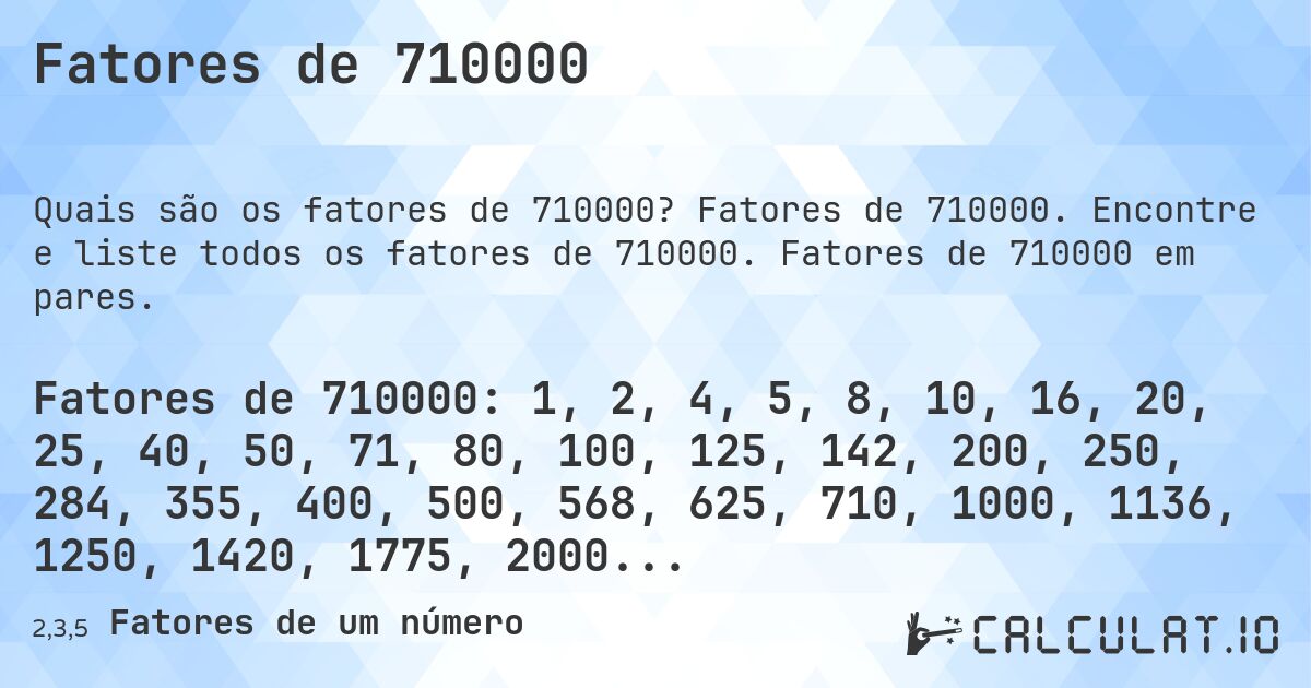 Fatores de 710000. Fatores de 710000. Encontre e liste todos os fatores de 710000. Fatores de 710000 em pares.