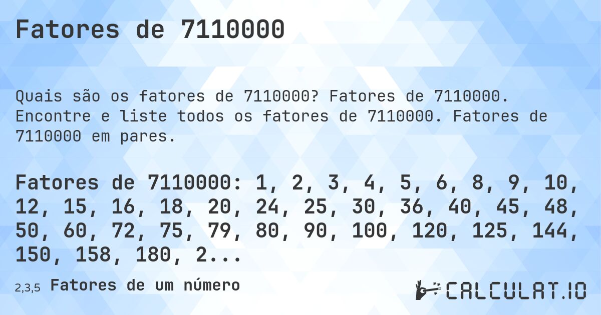 Fatores de 7110000. Fatores de 7110000. Encontre e liste todos os fatores de 7110000. Fatores de 7110000 em pares.