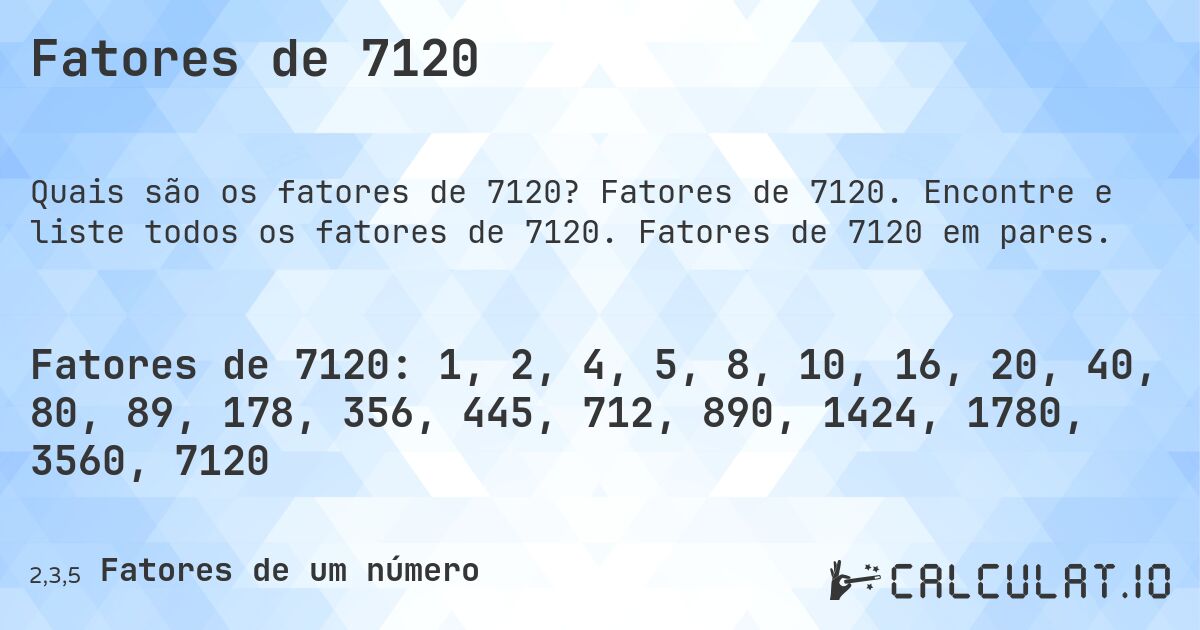 Fatores de 7120. Fatores de 7120. Encontre e liste todos os fatores de 7120. Fatores de 7120 em pares.