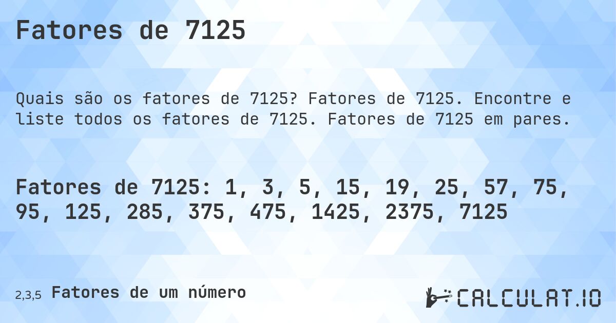 Fatores de 7125. Fatores de 7125. Encontre e liste todos os fatores de 7125. Fatores de 7125 em pares.