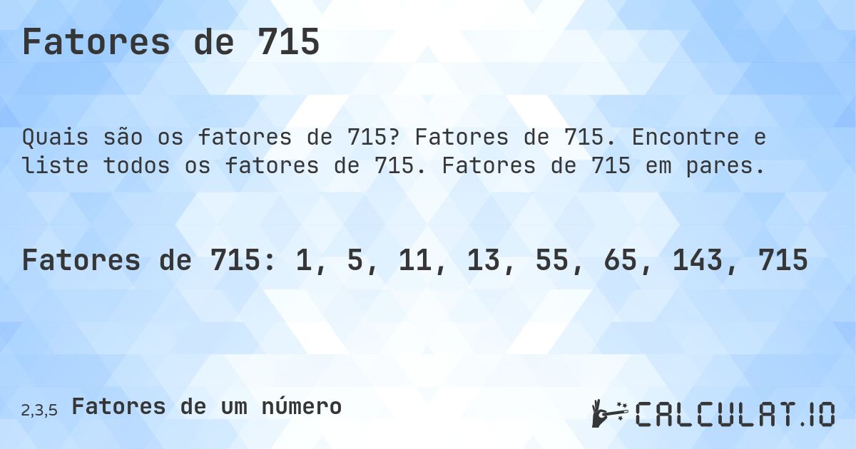 Fatores de 715. Fatores de 715. Encontre e liste todos os fatores de 715. Fatores de 715 em pares.