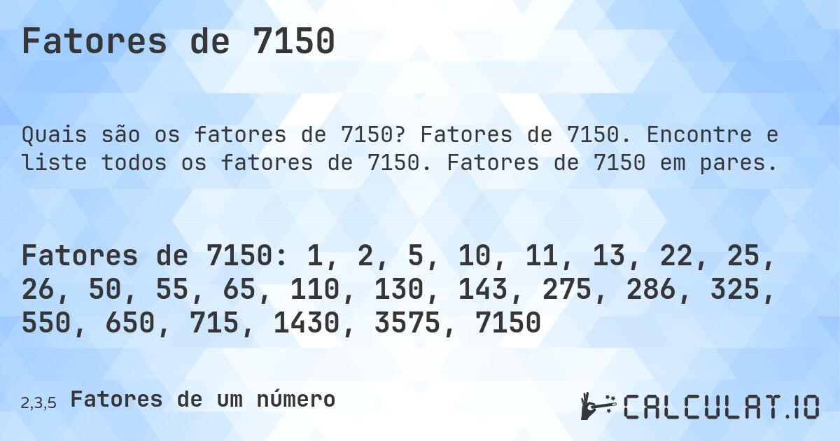 Fatores de 7150. Fatores de 7150. Encontre e liste todos os fatores de 7150. Fatores de 7150 em pares.