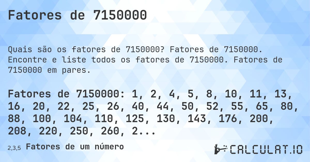 Fatores de 7150000. Fatores de 7150000. Encontre e liste todos os fatores de 7150000. Fatores de 7150000 em pares.