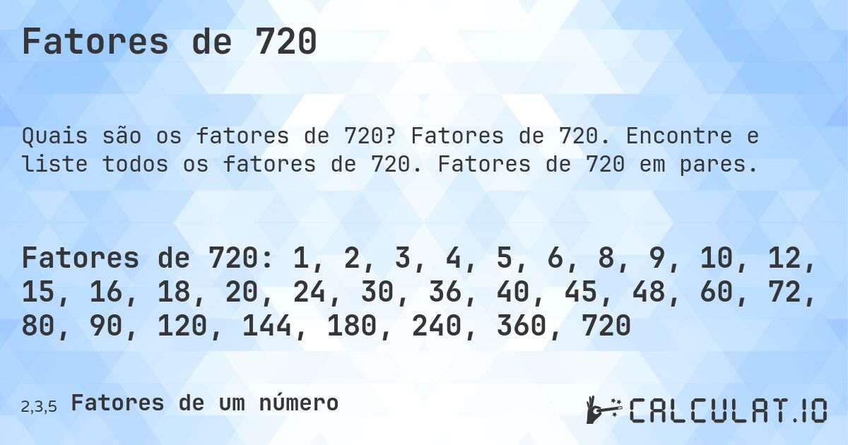 Fatores de 720. Fatores de 720. Encontre e liste todos os fatores de 720. Fatores de 720 em pares.