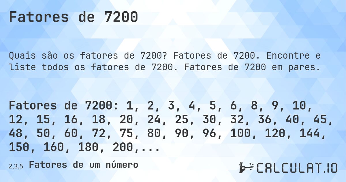 Fatores de 7200. Fatores de 7200. Encontre e liste todos os fatores de 7200. Fatores de 7200 em pares.