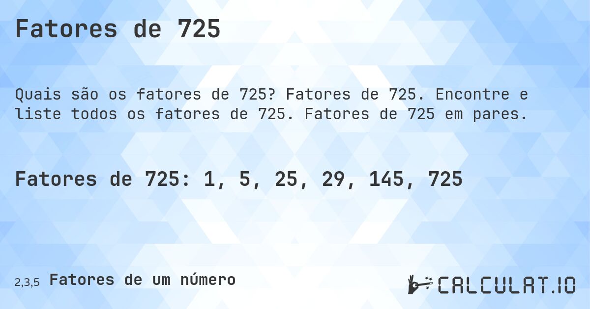 Fatores de 725. Fatores de 725. Encontre e liste todos os fatores de 725. Fatores de 725 em pares.