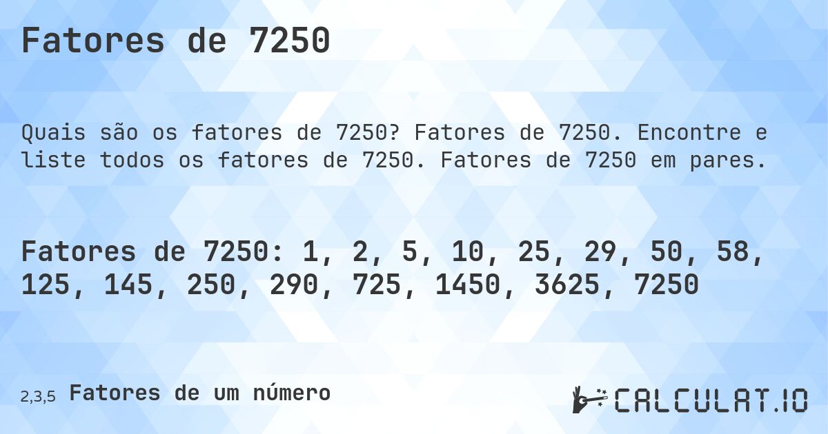 Fatores de 7250. Fatores de 7250. Encontre e liste todos os fatores de 7250. Fatores de 7250 em pares.