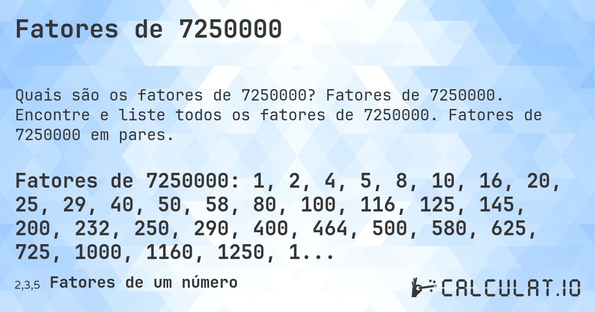 Fatores de 7250000. Fatores de 7250000. Encontre e liste todos os fatores de 7250000. Fatores de 7250000 em pares.