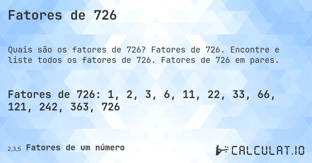 Fatores de 726. Fatores de 726. Encontre e liste todos os fatores de 726. Fatores de 726 em pares.