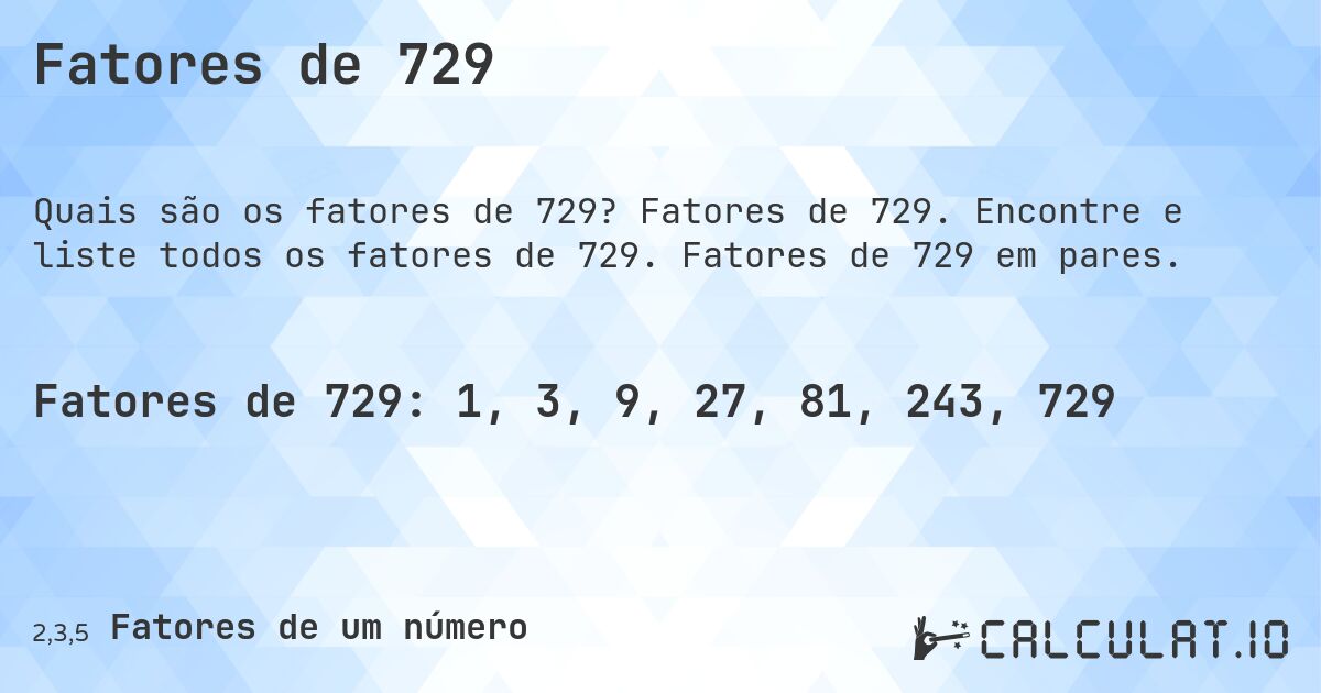 Fatores de 729. Fatores de 729. Encontre e liste todos os fatores de 729. Fatores de 729 em pares.