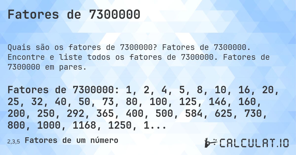 Fatores de 7300000. Fatores de 7300000. Encontre e liste todos os fatores de 7300000. Fatores de 7300000 em pares.