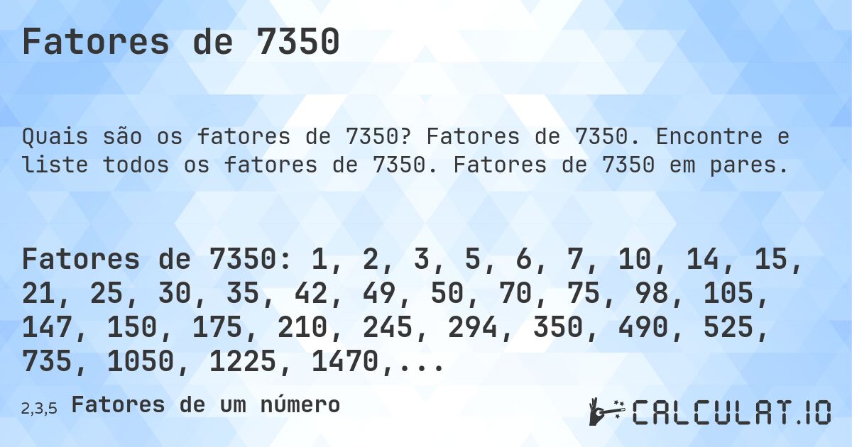 Fatores de 7350. Fatores de 7350. Encontre e liste todos os fatores de 7350. Fatores de 7350 em pares.