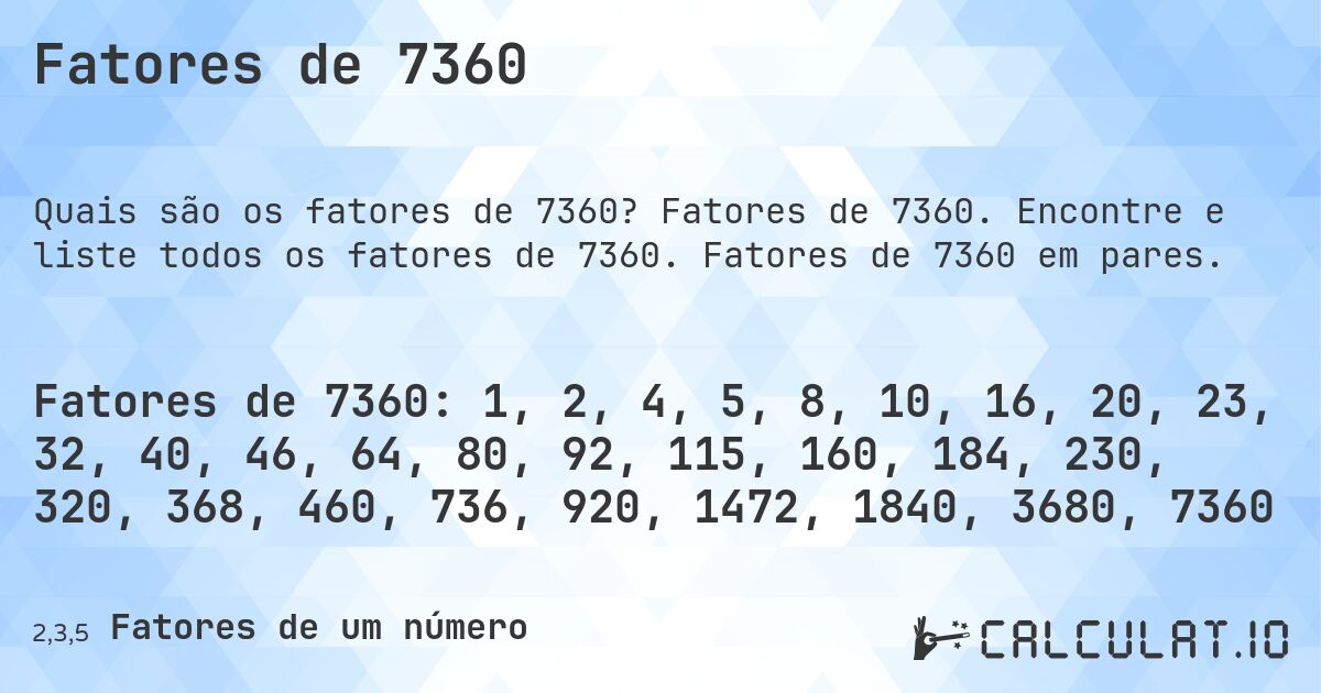 Fatores de 7360. Fatores de 7360. Encontre e liste todos os fatores de 7360. Fatores de 7360 em pares.