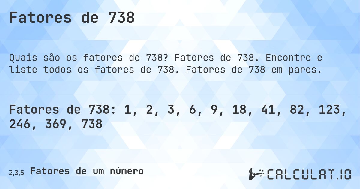 Fatores de 738. Fatores de 738. Encontre e liste todos os fatores de 738. Fatores de 738 em pares.
