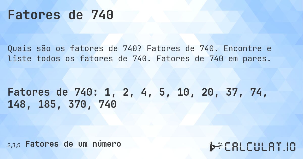 Fatores de 740. Fatores de 740. Encontre e liste todos os fatores de 740. Fatores de 740 em pares.