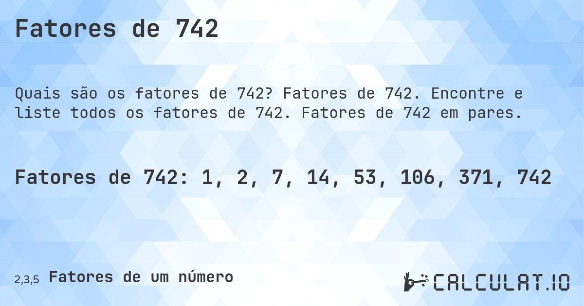 Fatores de 742. Fatores de 742. Encontre e liste todos os fatores de 742. Fatores de 742 em pares.