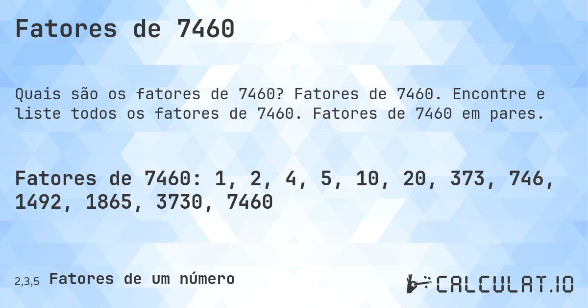 Fatores de 7460. Fatores de 7460. Encontre e liste todos os fatores de 7460. Fatores de 7460 em pares.