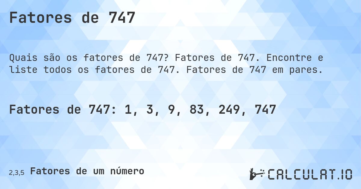 Fatores de 747. Fatores de 747. Encontre e liste todos os fatores de 747. Fatores de 747 em pares.