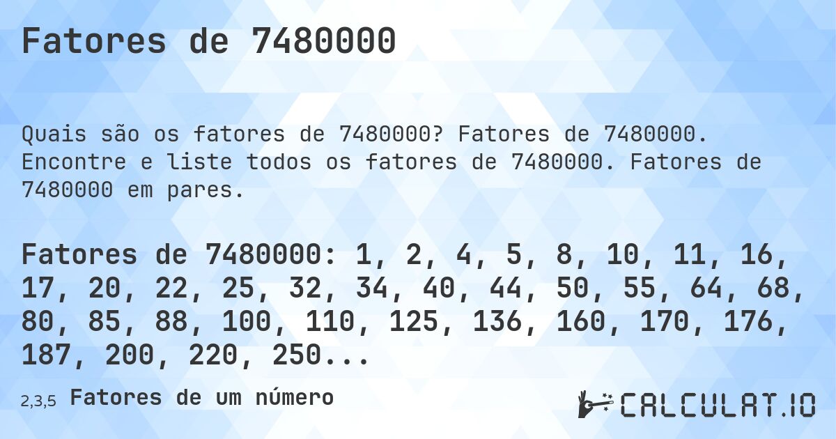Fatores de 7480000. Fatores de 7480000. Encontre e liste todos os fatores de 7480000. Fatores de 7480000 em pares.