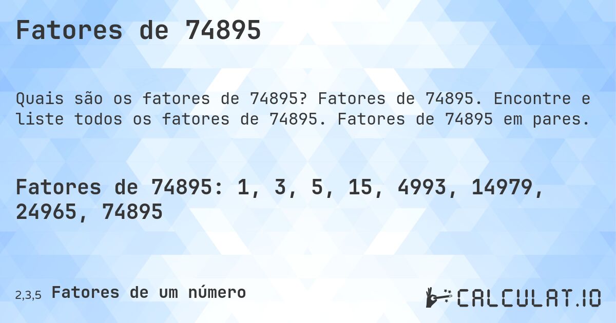 Fatores de 74895. Fatores de 74895. Encontre e liste todos os fatores de 74895. Fatores de 74895 em pares.