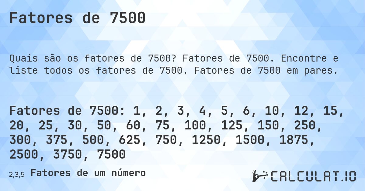 Fatores de 7500. Fatores de 7500. Encontre e liste todos os fatores de 7500. Fatores de 7500 em pares.