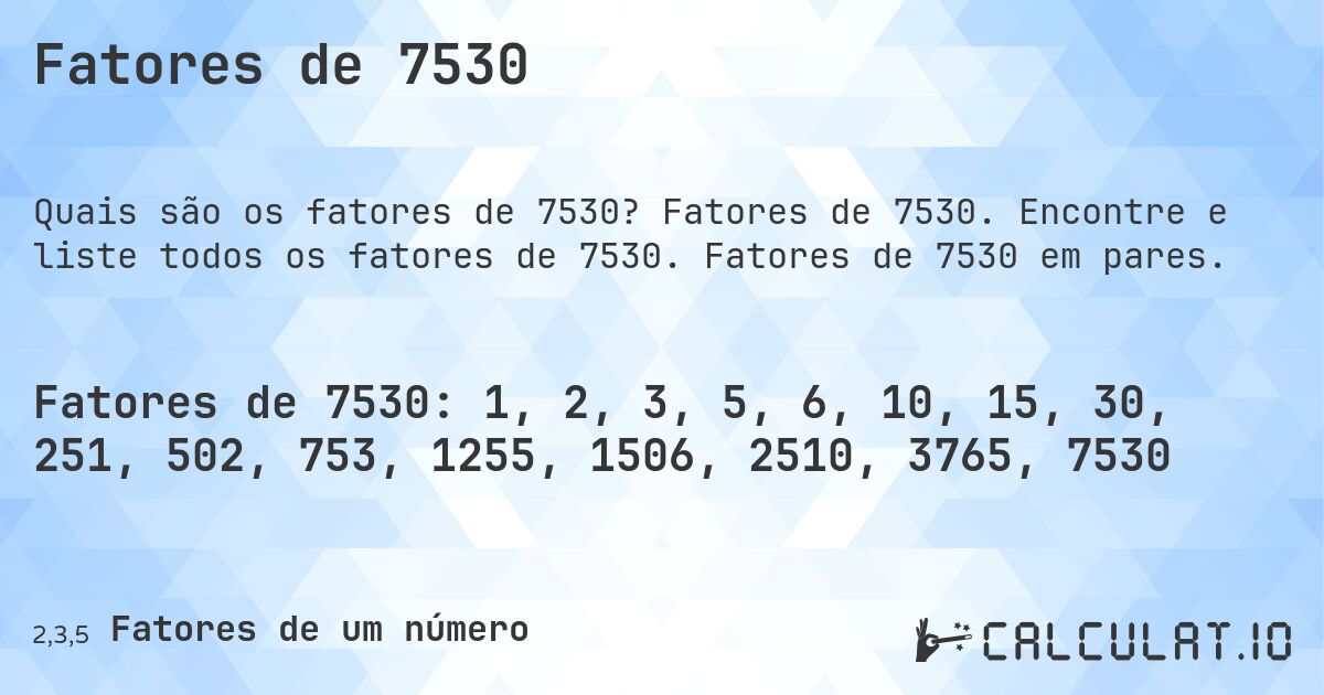 Fatores de 7530. Fatores de 7530. Encontre e liste todos os fatores de 7530. Fatores de 7530 em pares.