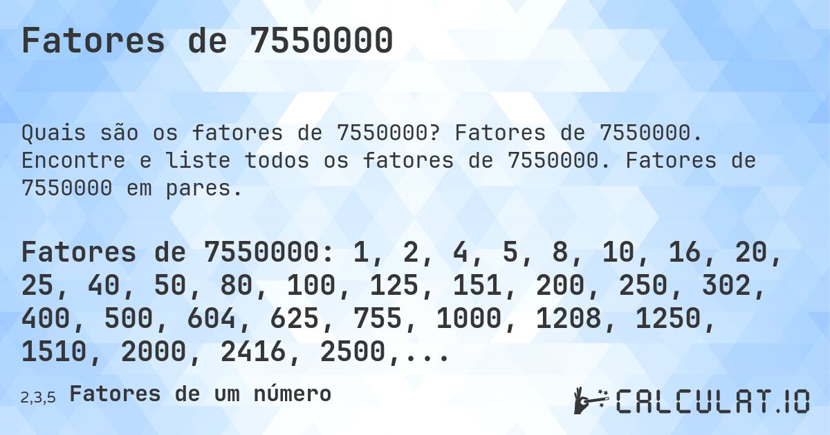 Fatores de 7550000. Fatores de 7550000. Encontre e liste todos os fatores de 7550000. Fatores de 7550000 em pares.