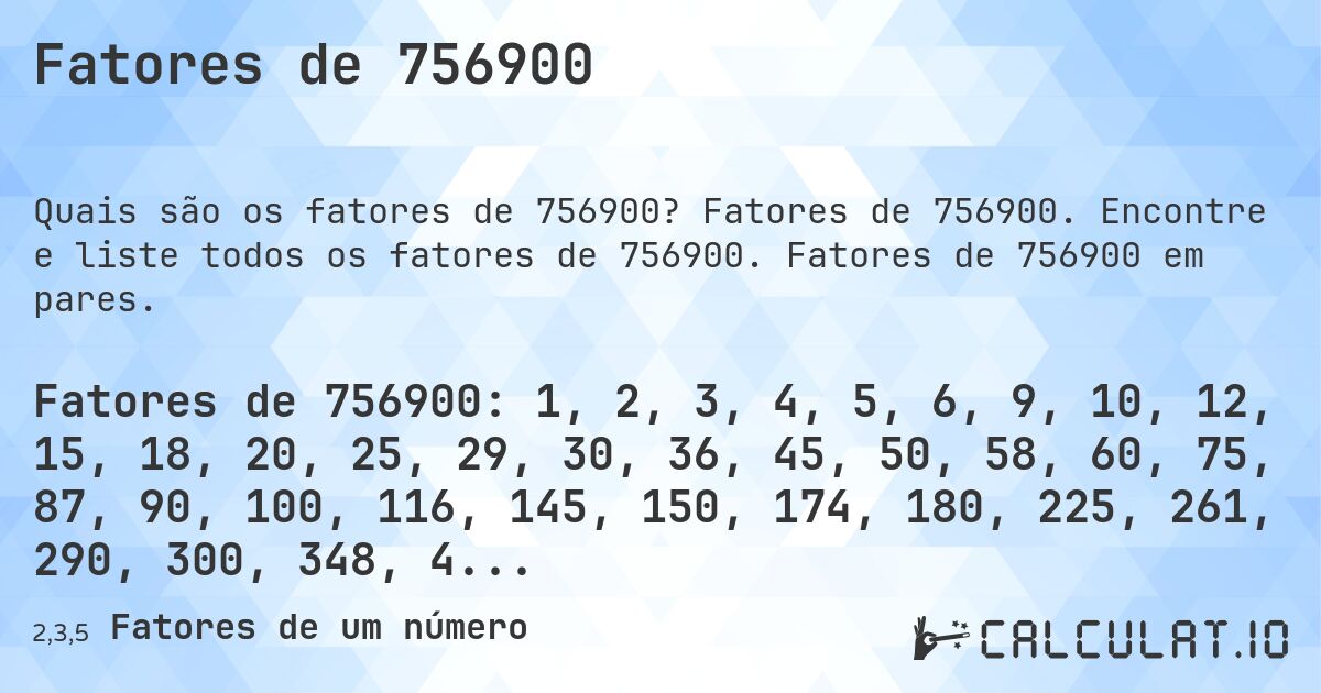 Fatores de 756900. Fatores de 756900. Encontre e liste todos os fatores de 756900. Fatores de 756900 em pares.