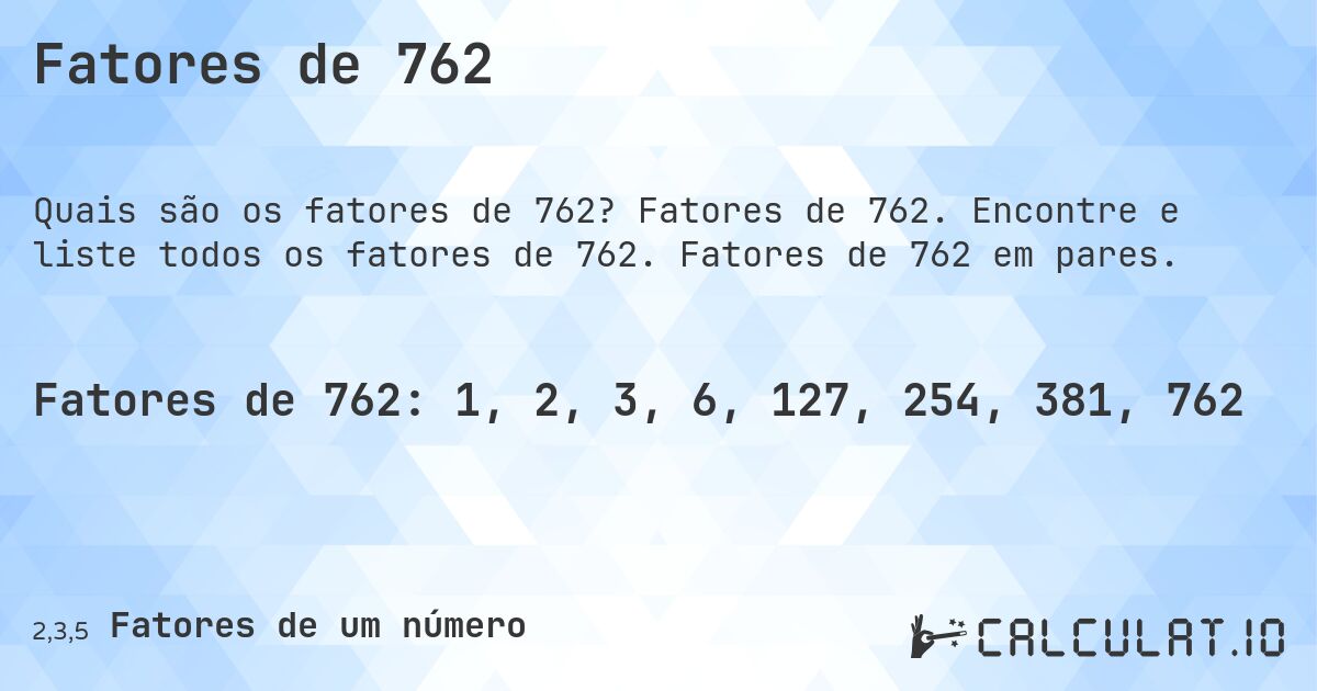 Fatores de 762. Fatores de 762. Encontre e liste todos os fatores de 762. Fatores de 762 em pares.