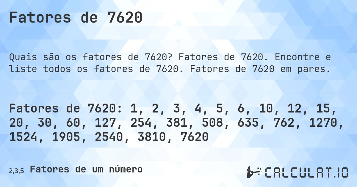 Fatores de 7620. Fatores de 7620. Encontre e liste todos os fatores de 7620. Fatores de 7620 em pares.