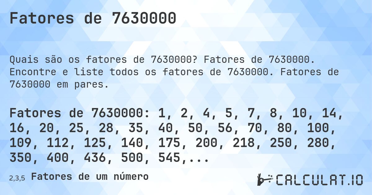 Fatores de 7630000. Fatores de 7630000. Encontre e liste todos os fatores de 7630000. Fatores de 7630000 em pares.
