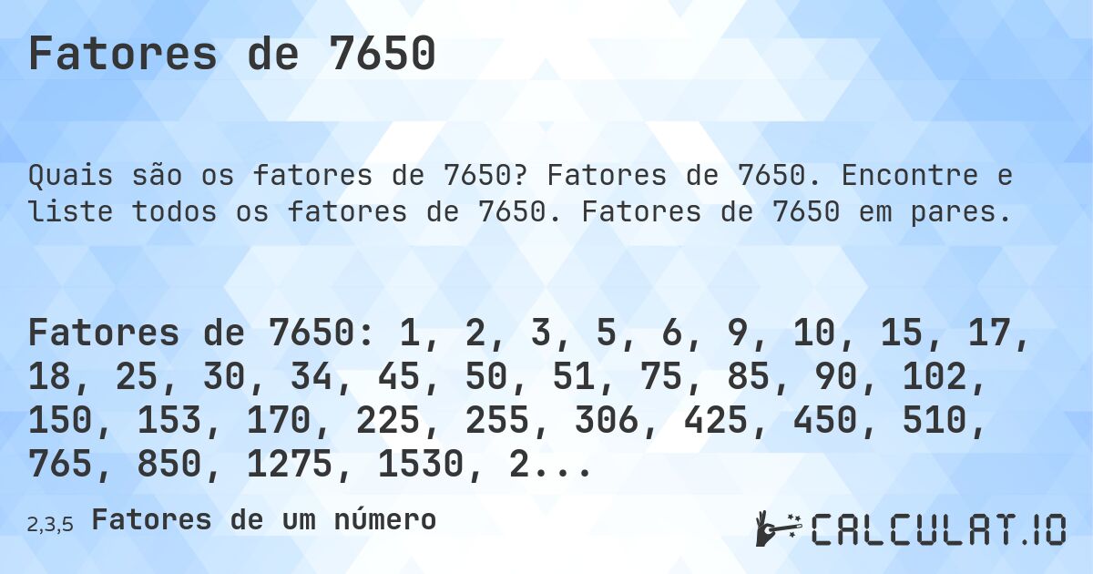 Fatores de 7650. Fatores de 7650. Encontre e liste todos os fatores de 7650. Fatores de 7650 em pares.