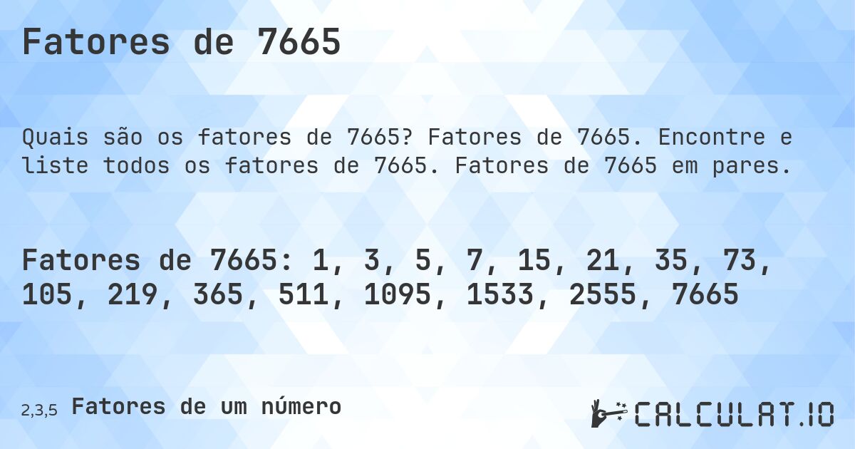 Fatores de 7665. Fatores de 7665. Encontre e liste todos os fatores de 7665. Fatores de 7665 em pares.