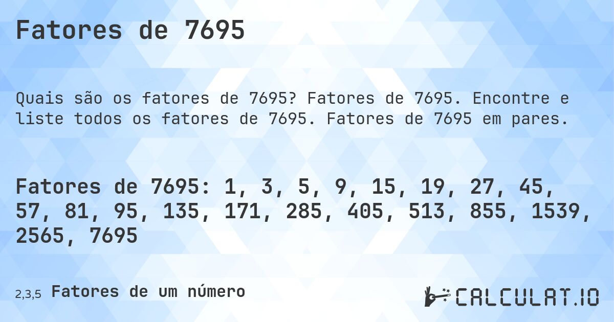 Fatores de 7695. Fatores de 7695. Encontre e liste todos os fatores de 7695. Fatores de 7695 em pares.
