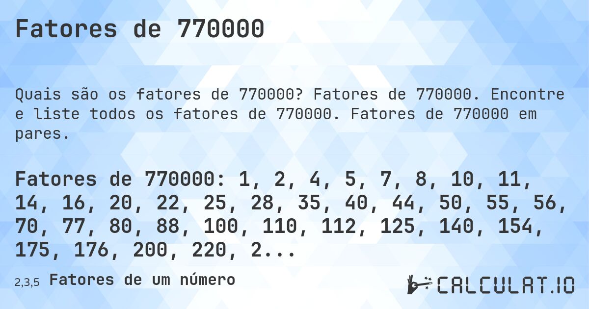 Fatores de 770000. Fatores de 770000. Encontre e liste todos os fatores de 770000. Fatores de 770000 em pares.
