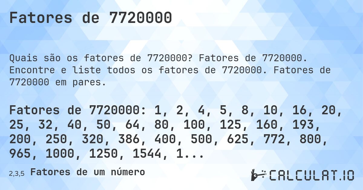 Fatores de 7720000. Fatores de 7720000. Encontre e liste todos os fatores de 7720000. Fatores de 7720000 em pares.