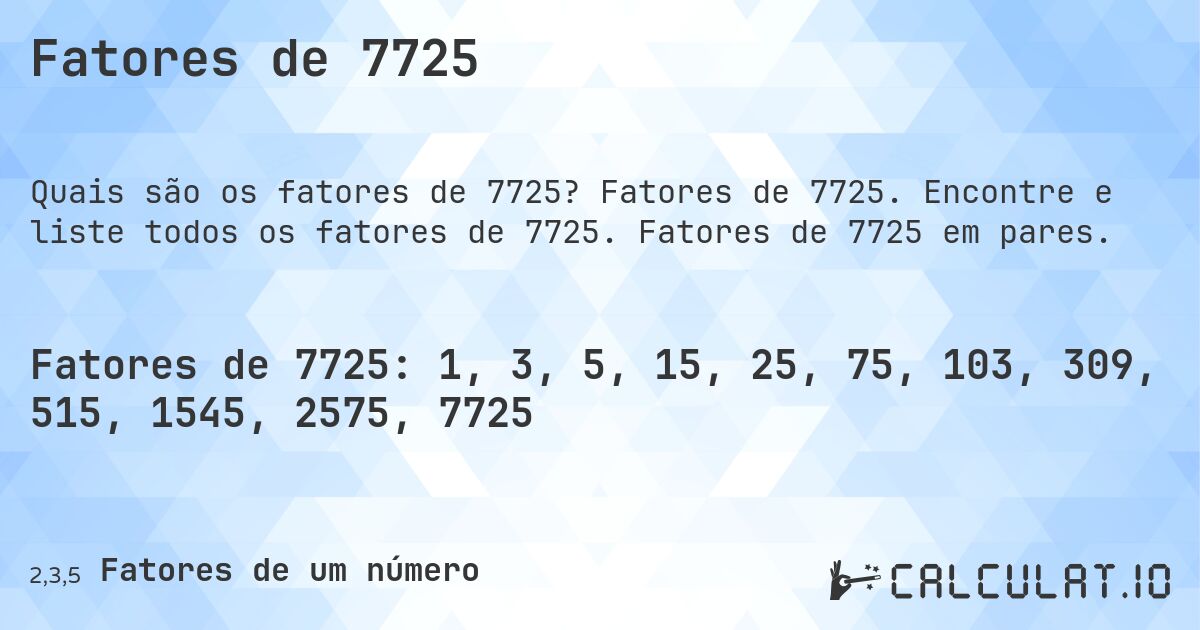 Fatores de 7725. Fatores de 7725. Encontre e liste todos os fatores de 7725. Fatores de 7725 em pares.